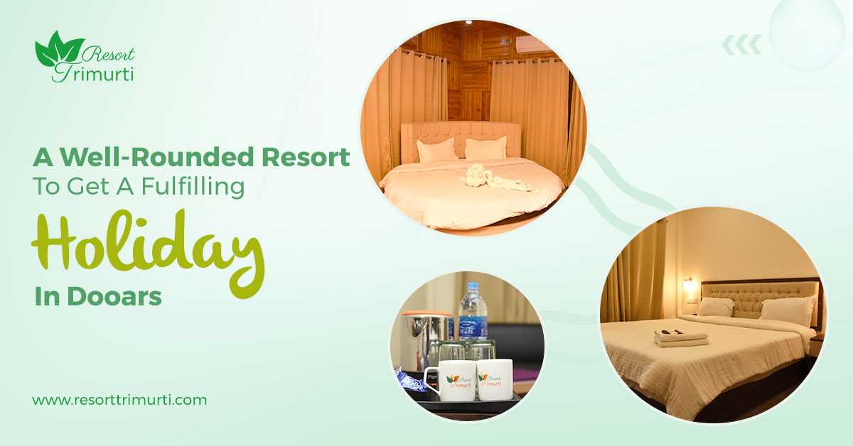 A Well-Rounded Resort To Get A Fulfilling Holiday in Dooars