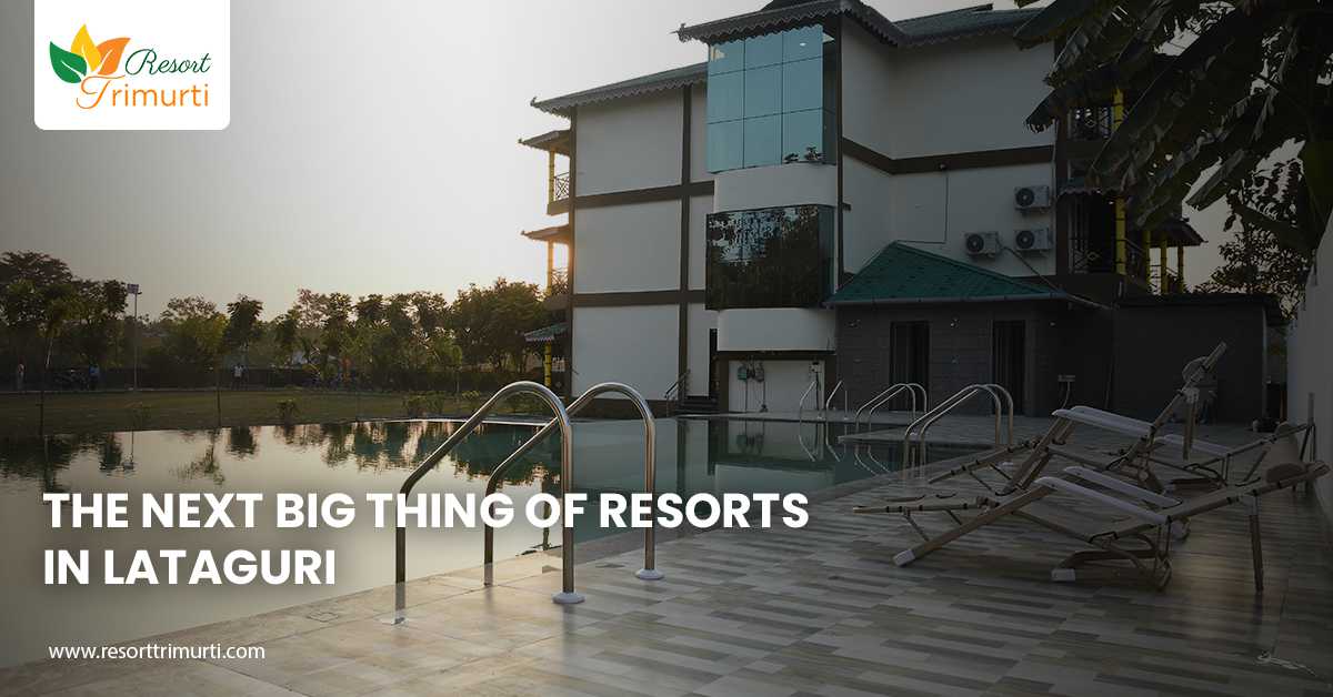 The Next Big Thing of Resorts in Lataguri