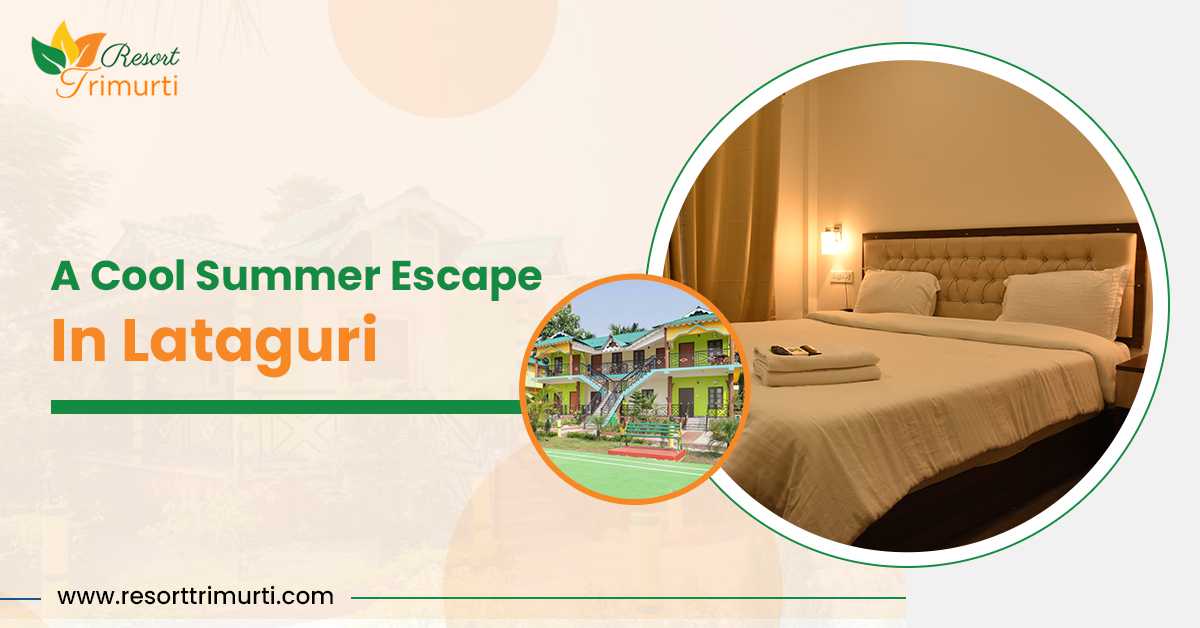 Your Best Resort For A Beautiful Summer Vacation In Lataguri