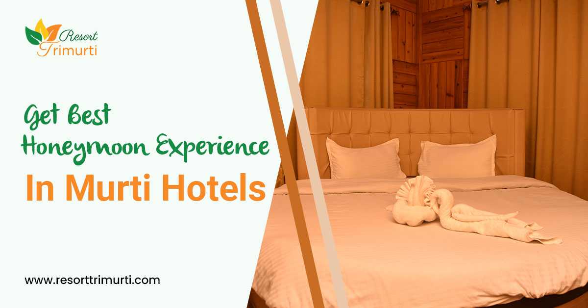 Get Best Honeymoon Experience In Murti Hotels
