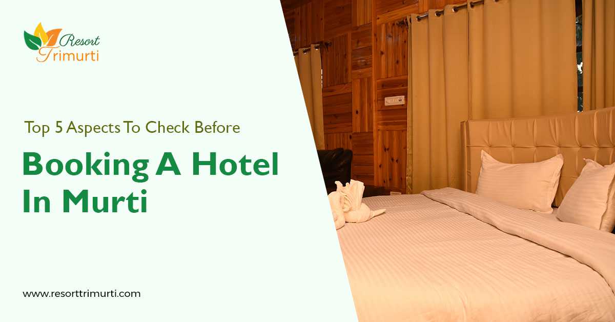 Top 5 Aspects To Check Before Booking A Hotel In Murti