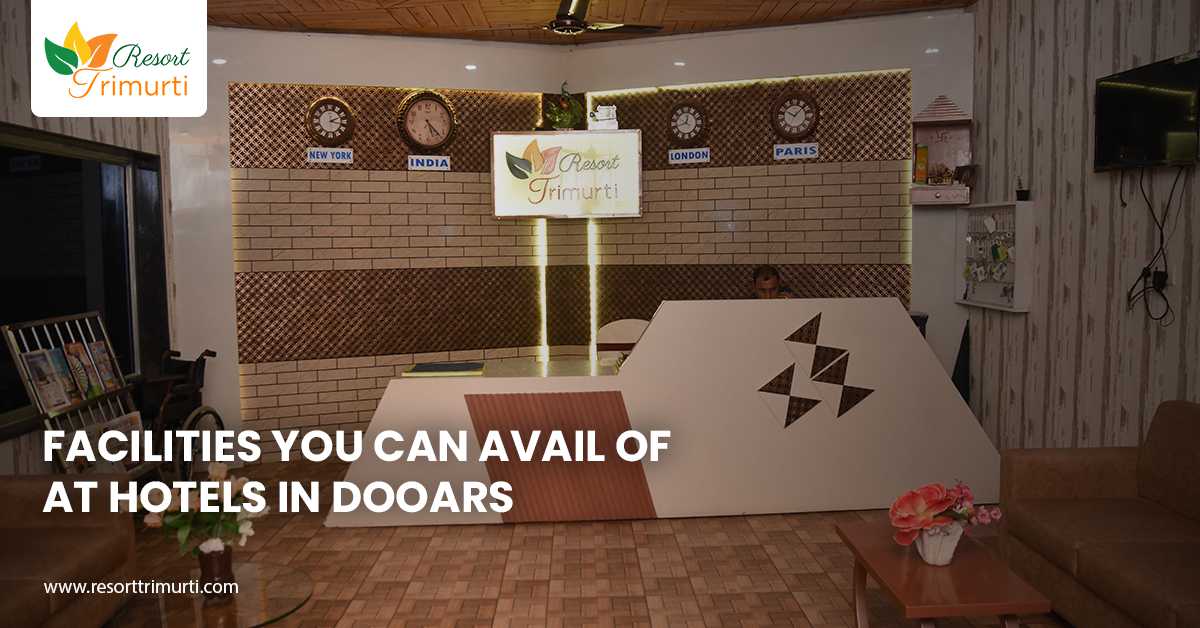 Facilities You Can Avail of at Hotels in Dooars