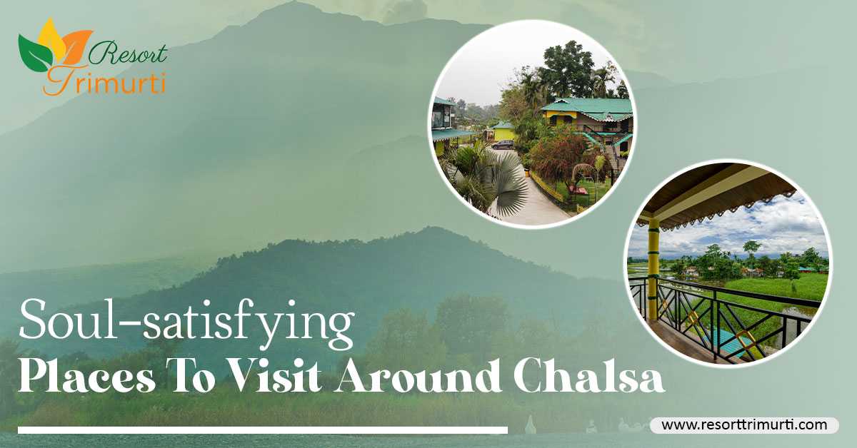 Soul-satisfying Places To Visit Around Chalsa
