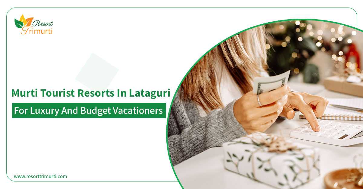 Murti Tourist Resorts in Lataguri for Luxury and Budget Vacationers (2019)