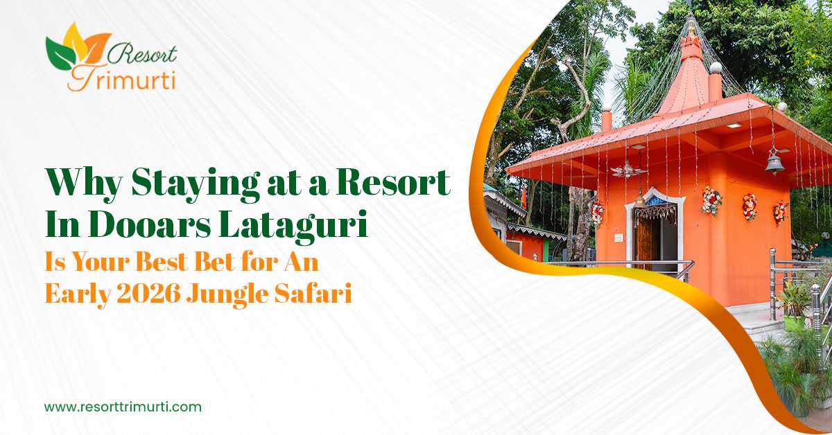 Why Staying at a Resort in Dooars Lataguri is Your Best Bet for an Early 2026 Jungle Safari