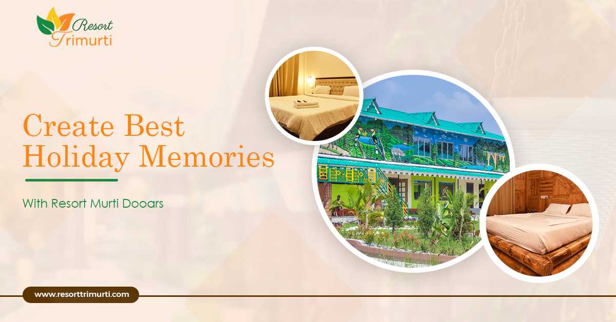 Create Best Holiday Memories With Resort Murti Dooars