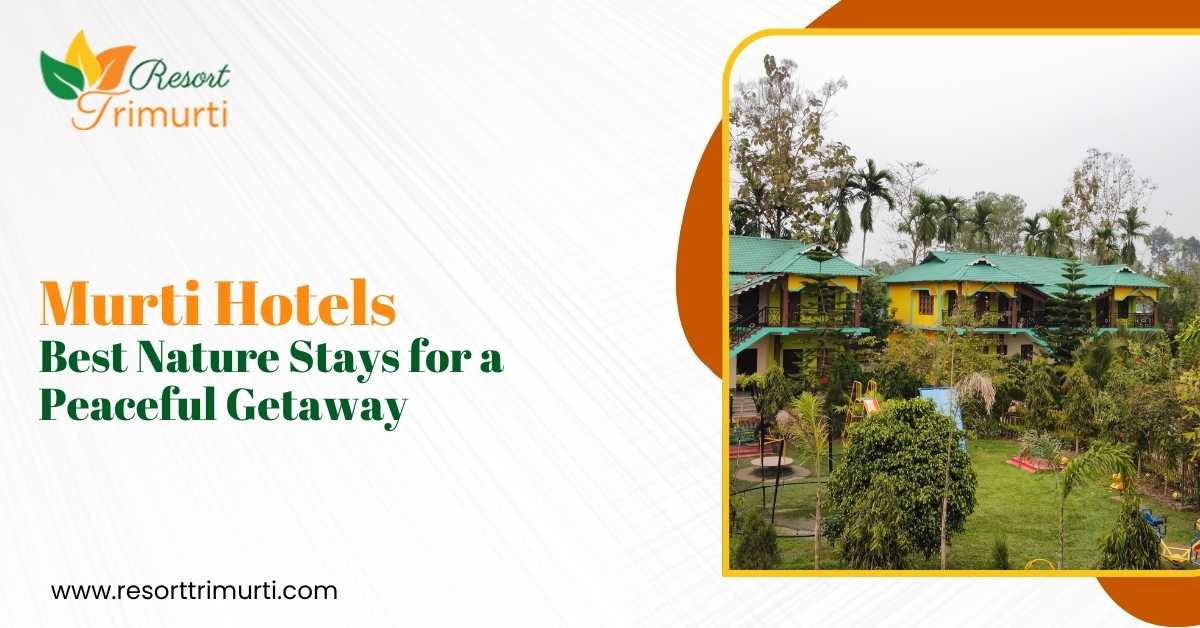 Murti Hotels: Best Nature Stays for a Peaceful Getaway
