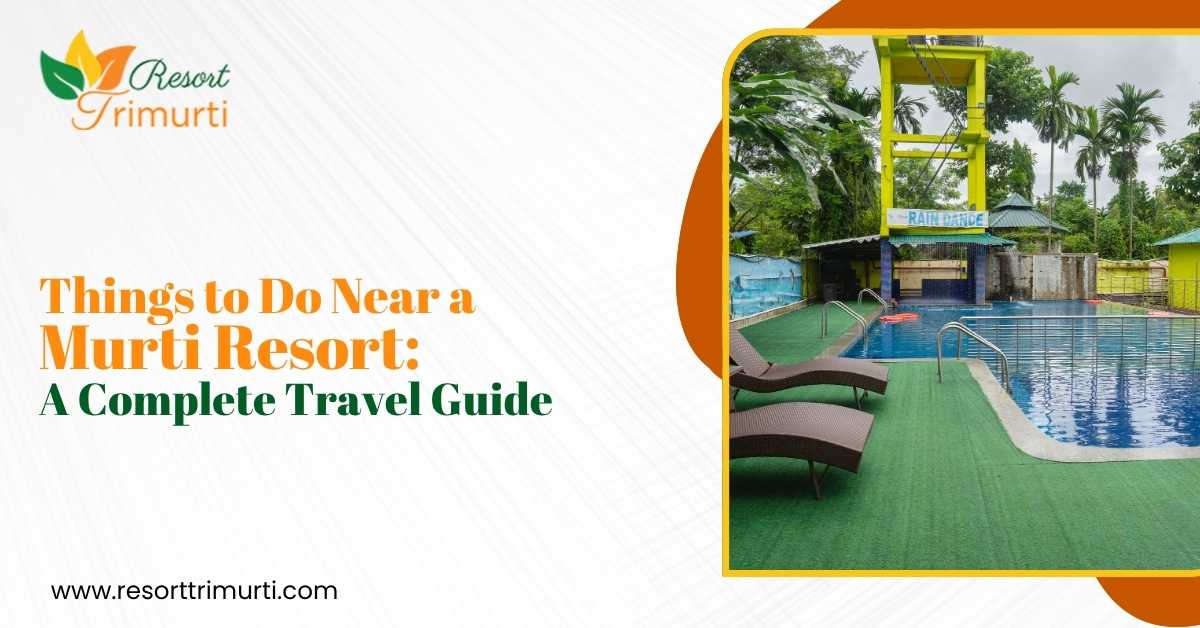 Things to Do Near a Murti Resort: A Complete Travel Guide