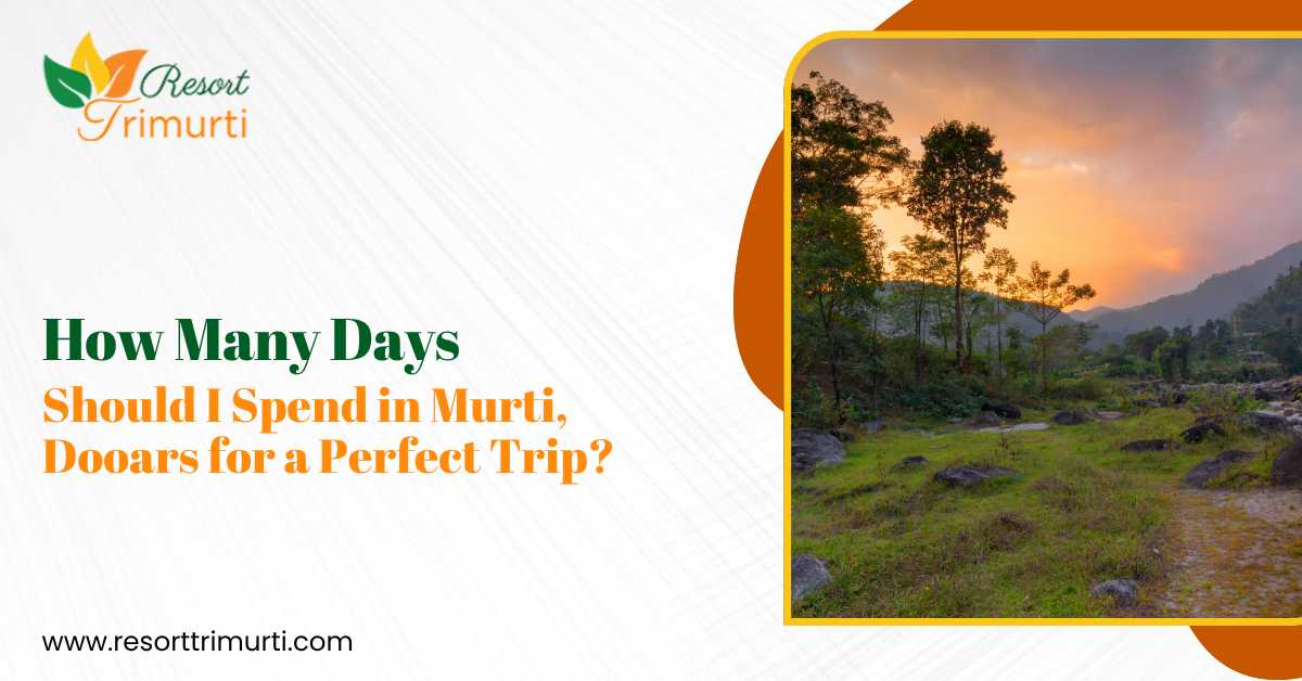 Murti resort travel guide showing the scenic beauty of Murti, Dooars with tips on how many days to spend for a perfect trip.