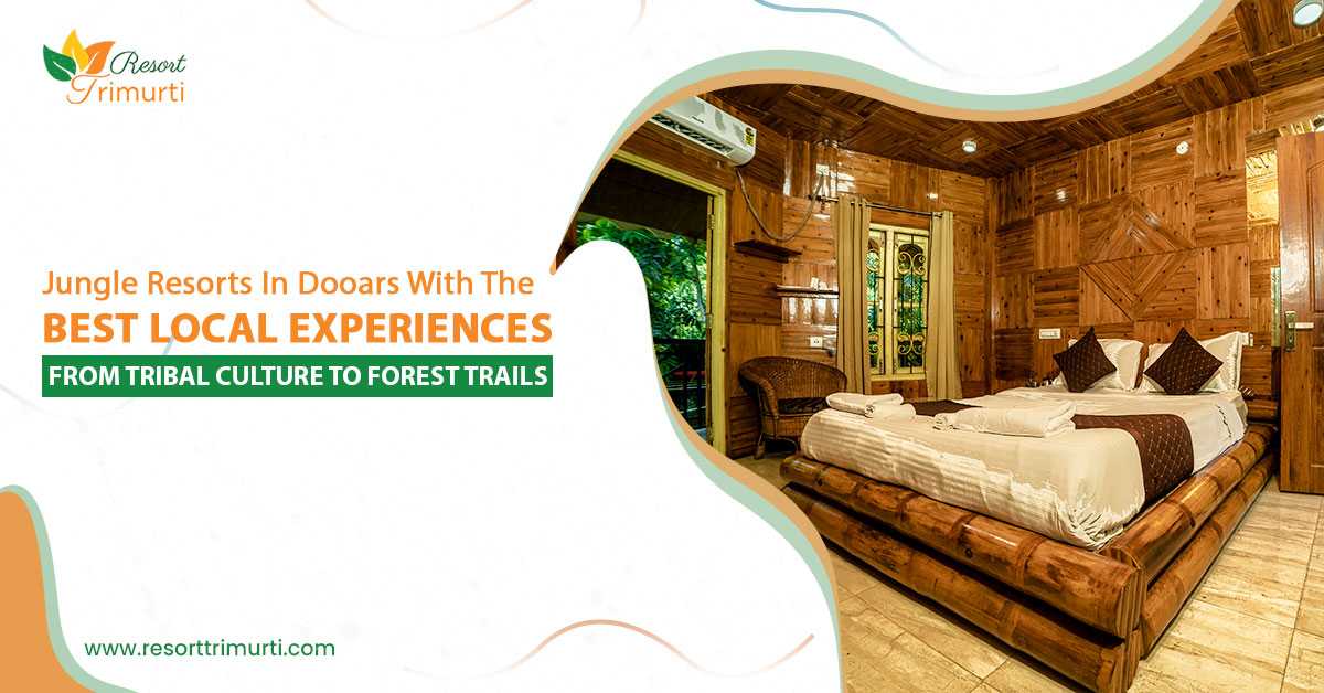 Jungle Resorts in Dooars with the Best Local Experiences: From Tribal Culture to Forest Trails